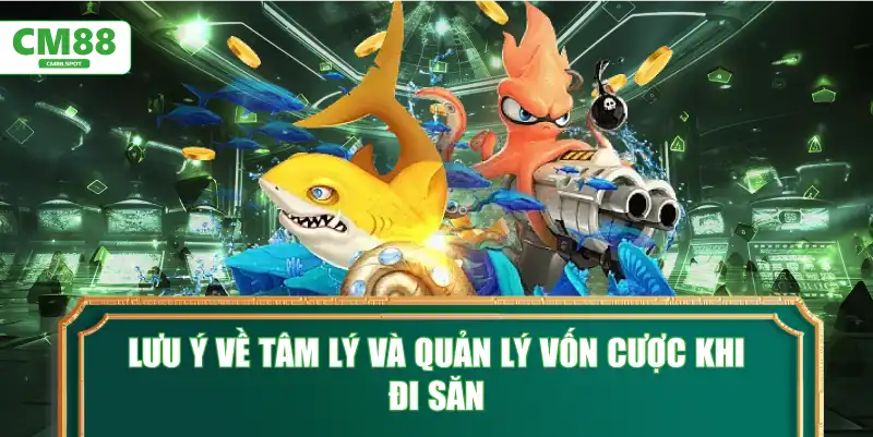 Lưu ý về tâm lý và quản lý vốn cược khi đi săn